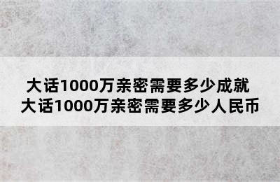 大话1000万亲密需要多少成就 大话1000万亲密需要多少人民币